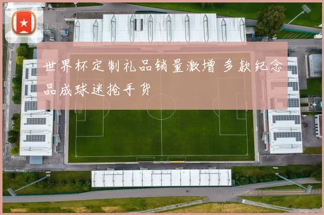 世界杯定制礼品销量激增 多款纪念品成球迷抢手货