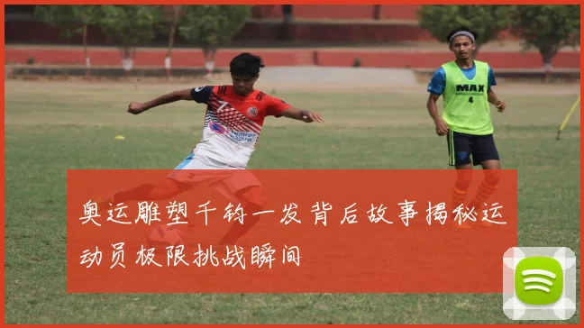 奥运雕塑千钧一发背后故事揭秘运动员极限挑战瞬间
