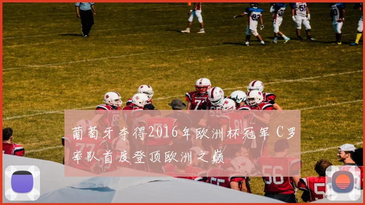 葡萄牙夺得2016年欧洲杯冠军 C罗率队首度登顶欧洲之巅