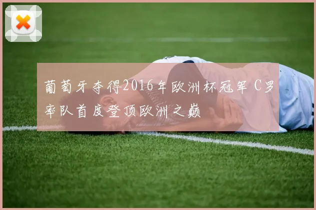 葡萄牙夺得2016年欧洲杯冠军 C罗率队首度登顶欧洲之巅