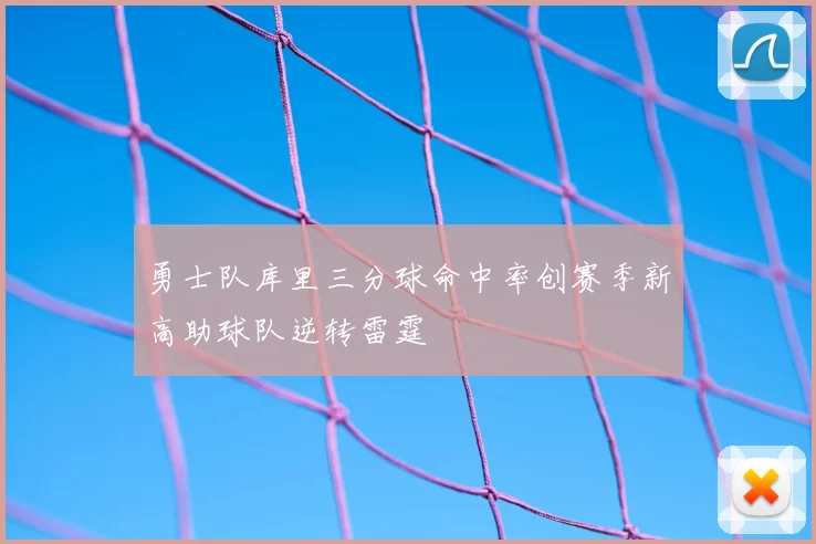 勇士队库里三分球命中率创赛季新高助球队逆转雷霆