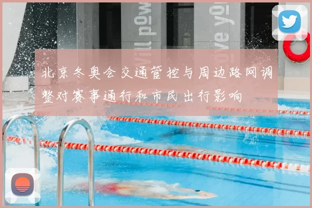 北京冬奥会交通管控与周边路网调整对赛事通行和市民出行影响